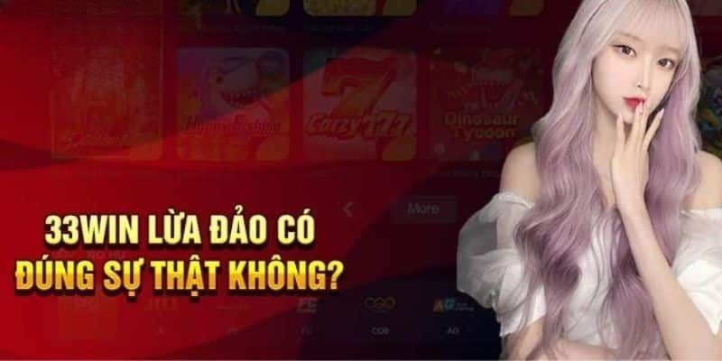 Phủ nhận tin đồn 33win lừa đảo khách hàng cá cược