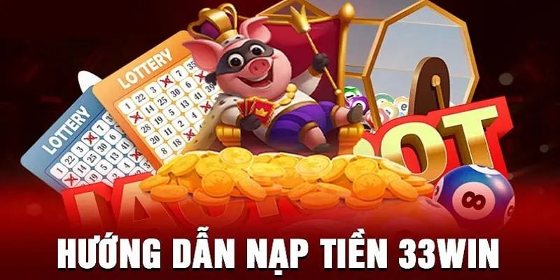 Hướng dẫn nạp tiền 33Win vào tài khoản cho tất cả người tham gia