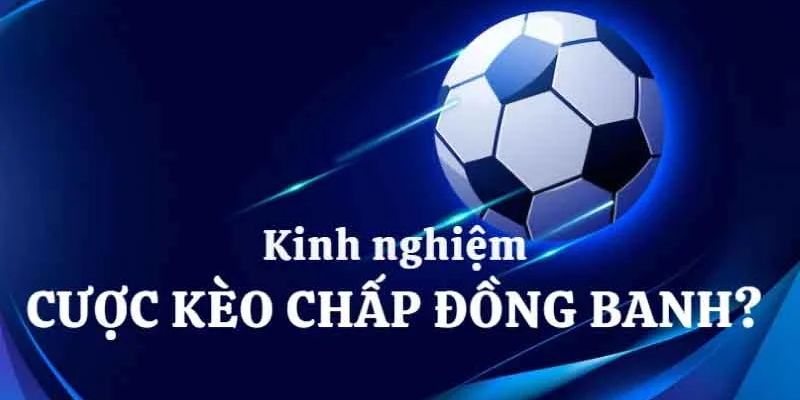 Kèo đồng banh là gì? Chọn đội bóng chiếm ưu thế hơn để thắng lớn 