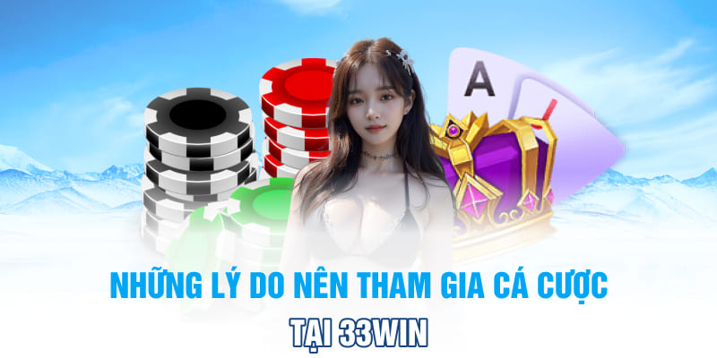 Những lý do nên tham gia cá cược tại 33Win