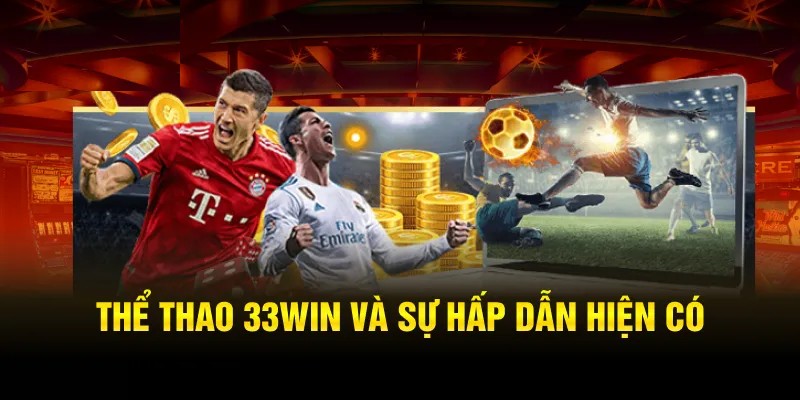 Sảnh cược Thể Thao tại 33WIN mang đến nhiều ưu điểm vượt trội