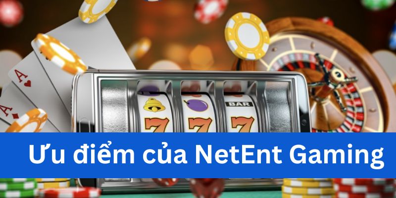 Ưu điểm của sảnh game NetEnt Gaming