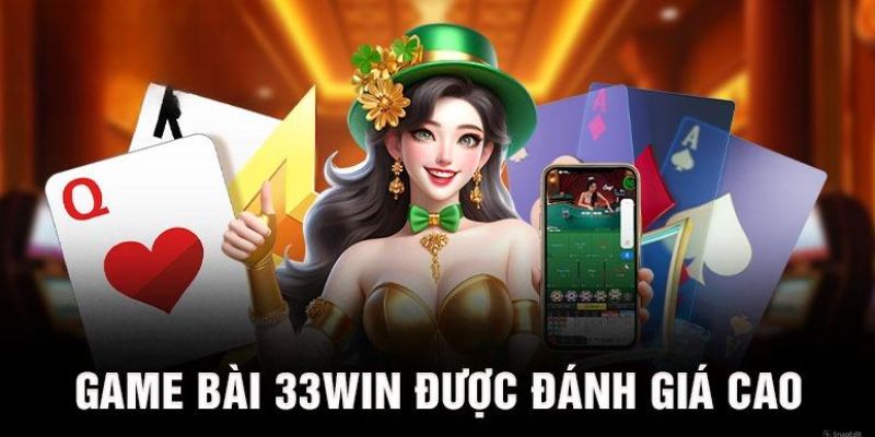 Ưu điểm xuất sắc làm game bài 33Win dẫn đầu xu hướng